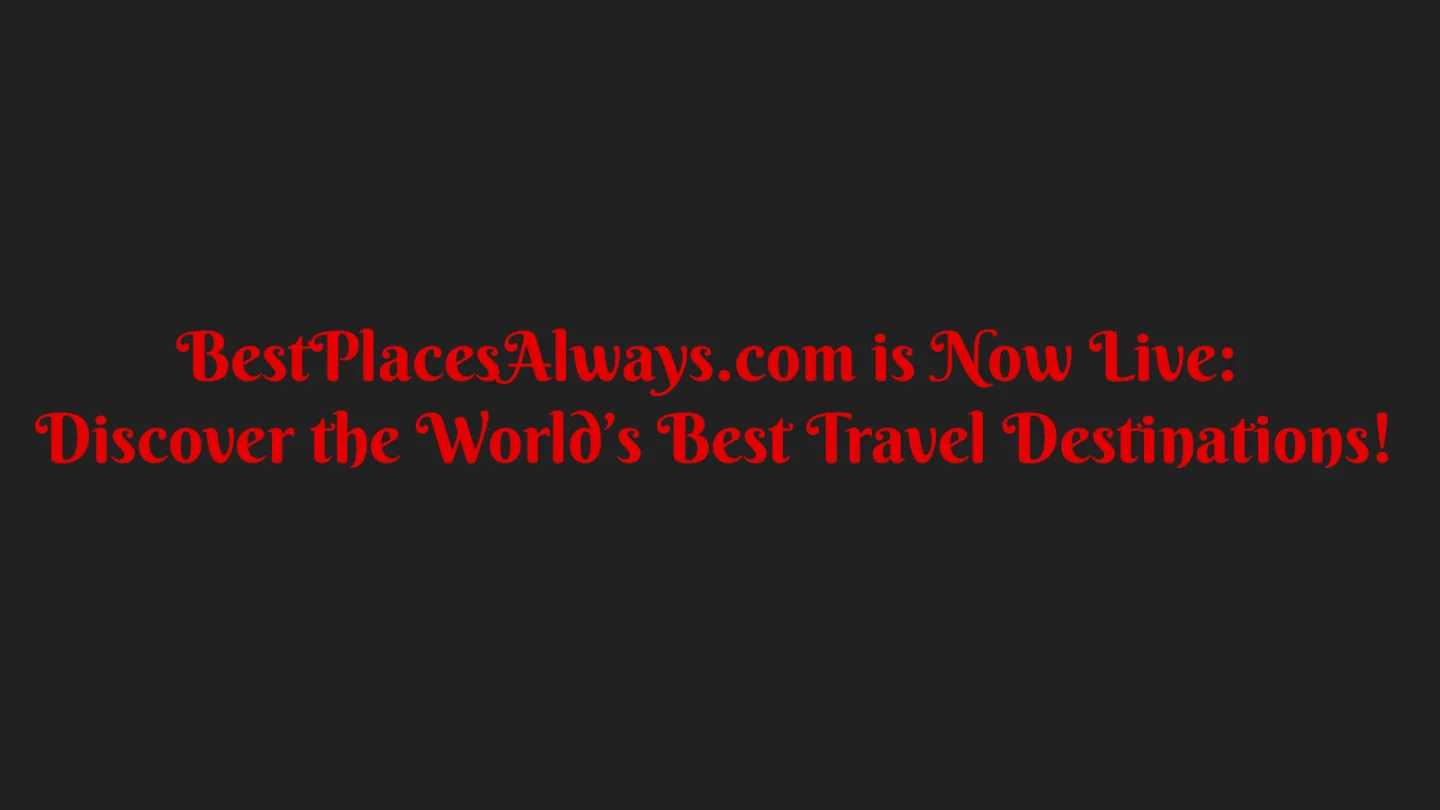 BestPlacesAlways.com is Now Live: Discover the World’s Best Travel Destinations!